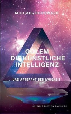GOLEM - Die Künstliche Intelligenz: Das Artefakt der Ewigkeit - Michael Rodewald - cover