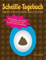 Scheisse-Tagebuch - Mein taglicher Begleiter: Alle grossen Geschafte nachzeichnen und laufend dokumentieren!