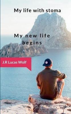 My life with stoma: My new life begins - J R Lucas Wolf - cover