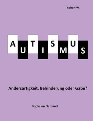 Autismus - Andersartigkeit, Behinderung oder Gabe? - Robert W - cover
