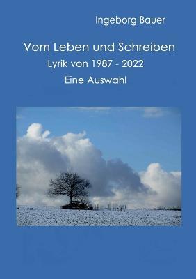 Vom Leben und Schreiben: Lyrik von 1987 bis 2022 - eine Auswahl - Ingeborg Bauer - cover