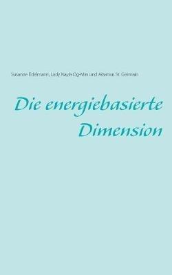 Die energiebasierte Dimension - Susanne Edelmann,Lady Nayla Og-Min,Adamus St Germain - cover