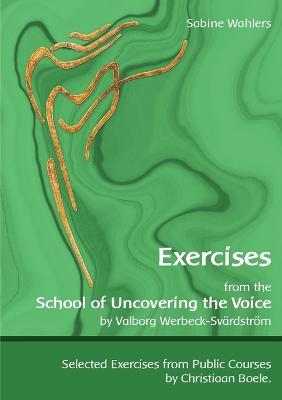 Exercises from the School of Uncovering the Voice: by Valborg Werbeck-Svardstroem - Sabine Wahlers - cover