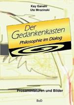 Der Gedankenkasten. Philosophie im Dialog: Prosaminiaturen und Bilder
