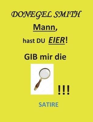 Mann, hast Du Eier!: Gib mir die Lupe! - Donegel Smith - cover