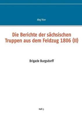 Die Berichte der sächsischen Truppen aus dem Feldzug 1806 (II): Brigade Burgsdorff - cover
