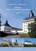Thuringen Burgen, Schloesser & Wehrbauten Band 3: Standorte, Baubeschreibungen und Historie