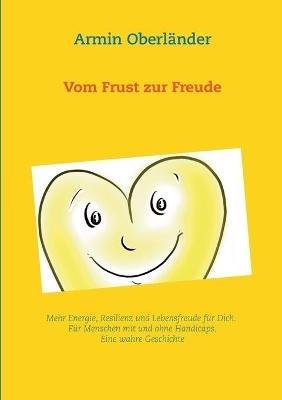 Vom Frust zur Freude: Mehr Energie, Resilienz und Lebensfreude fur Dich. Fur Menschen mit und ohne Handicaps. Eine wahre Geschichte - Armin Oberlander - cover