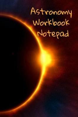 Astronomy Workbook Notepad: Diary, Notebook for 5 Months Record Taking & Organizing Your Thoughts About Space, Time, Planets, Stars & The Universe - Lars Lichtenstein - cover
