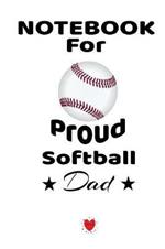 Notebook For Proud Softball Dad: Beautiful Mom, Son, Daughter Book Gift for Father's Day - Notepad To Write Baseball Sports Activities, Progress, Success, Inspiration, Quotes - 6 x 9 inches, 120 College Ruled Pages, Matte