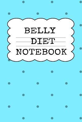 Belly Diet Notebook: Weigh Loss Note Book For Writing Down Your Goals, Priority List, Notes, Progress, Success Quotes About Your Dieting Secrets To Eat Healthy, Become Fit & Lose Weight Without Stress & Sacrifice - Juliana Baldec - cover