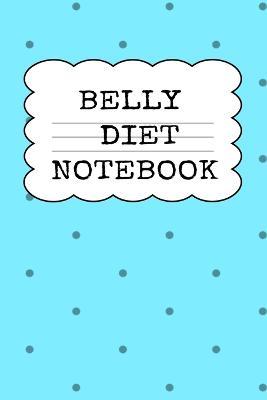 Belly Diet Notebook: Weigh Loss Note Book For Writing Down Your Goals, Priority List, Notes, Progress, Success Quotes About Your Dieting Secrets To Eat Healthy, Become Fit & Lose Weight Without Stress & Sacrifice - Juliana Baldec - cover