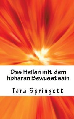 Das Heilen mit dem höheren Bewusstsein: Wie man negative Emotionen, Beziehungsprobleme, chronische Müdigkeit und Schmerzen auf die schnellste Weise heilt - Tara Springett - cover