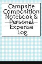 Campsite Composition Notebook & Personal Expense Log: Camping Notepad & Money Tracker - Camper & Caravan Travel Journey & Road Trip Writing & Tracking Book - Glamping, Memory Keepsake Notes For Proud Campers & Rvers
