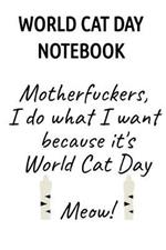 World Cat Day Notebook: Motherfuckers I Do What I Want Because It's World Cat Day Meow!