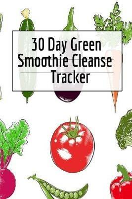 30 Day Green Smoothie Cleanse Tracker: Personal Health Record Keeper And Log Book For A Fit & Happy Life - Ginger Green - cover