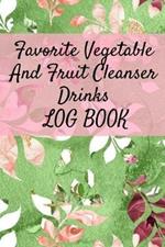 Favorite Vegetable And Fruit Cleanser Drinks Log Book: Daily Health Record Keeper And Tracker Book For A Fit & Happy Lifestyle