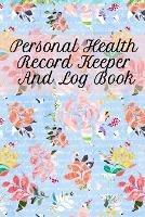 Personal Health Record Keeper And Log Book: Tracking & Logging Your Daily Healthy Habits With Your Personal Tracker Book - Leafy Green - cover