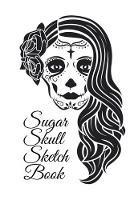 Sugar Skull Sketch Book: Dia De Los Muertos Tatoo Sketchbook - Day Of The Dead Sketching Notebook & Drawing Board For Sugar Skull Makeup Ideas, Fashion Design & Tatoos - 6x9, 120 Pages, Sugarskull Decor Print Art Cover