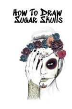 How To Draw Sugar Skulls: Skulls Book For Drawing Dia De Los Muertos Tatoo Sketchbook - Day Of The Dead Sketching Notebook & Drawing Sketch Board For Sugarskull Art, Ink Fashion Design & Skin Beauty - 6x9, 120 Pages Sketch Book