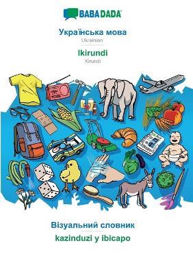 BABADADA, Ukrainian (in cyrillic script) - Ikirundi, visual dictionary (in cyrillic script) - kazinduzi y ibicapo: Ukrainian (in cyrillic script) - Kirundi, visual dictionary - Babadada Gmbh - cover