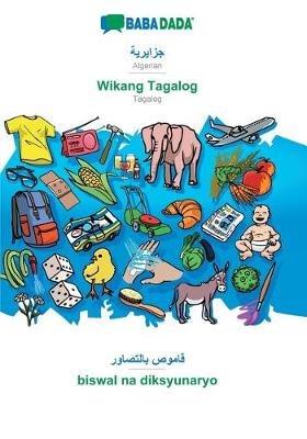BABADADA, Algerian (in arabic script) - Wikang Tagalog, visual dictionary (in arabic script) - biswal na diksyunaryo: Algerian (in arabic script) - Tagalog, visual dictionary - Babadada Gmbh - cover