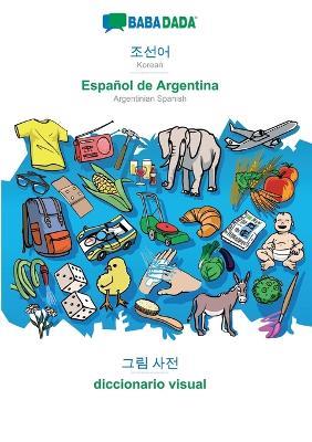 Korean (in Hangul script) - Español de Argentina, visual dictionary: BABADADA Korean (in Hangul script) - Argentinian Spanish, visual dictionary - Babadada Gmbh - cover