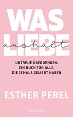 Was Liebe aushält – Untreue überdenken. Ein Buch für alle, die jemals geliebt haben