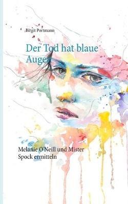 Der Tod hat blaue Augen: Augsburg Krimi - Melanie O'Neill und Mister Spock ermitteln - Birgit Portmann - cover