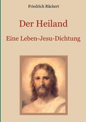 Der Heiland: Das Leben Jesu Christi nach den vier Evangelien in einer Dichtung - Friedrich Rückert - cover