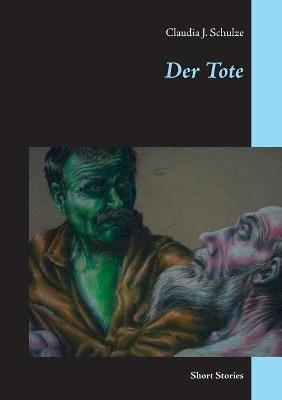 Der Tote: Short Stories - Claudia J Schulze - cover