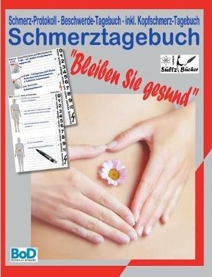 Schmerztagebuch: Schmerz-Protokoll - Beschwerde-Tagebuch - inkl. Kopfschmerz-Tagebuch - Uwe H Sültz,Renate Sültz - cover