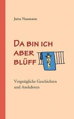 Da bin ich aber bluff: Vergnugliche Geschichten und Anekdoten - Jutta Naumann - cover