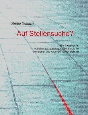 Auf Stellensuche?: Ein Ratgeber für Ausbildungs- und Angestelltenberufe im öffentlichen und kaufmännischen Bereich - Andre Schmitt - cover