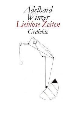 Lieblose Zeiten: Gedichte - Adelhard Winzer - cover