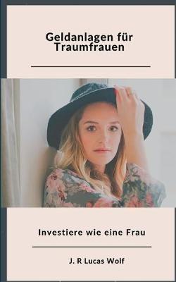 Geldanlagen für Traumfrauen: Investiere wie eine Frau - J R Lucas Wolf - cover
