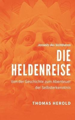 Die Heldenreise: Von der Geschichte zum Abenteuer der Selbsterkenntnis - Thomas Herold - cover