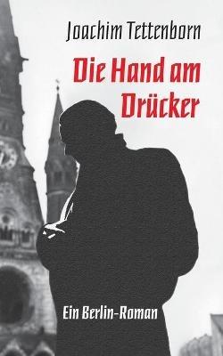 Die Hand am Drücker: Ein Berlin-Roman - Joachim Tettenborn - cover