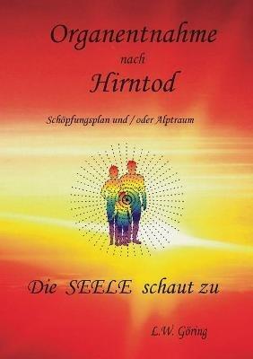 Organentnahme nach Hirntod: Die Seele schaut zu - L W Göring - cover