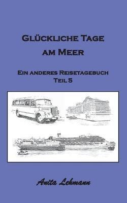 Gluckliche Tage am Meer: Ein anderes Reisetagebuch Teil 5 - Anita Lehmann - cover