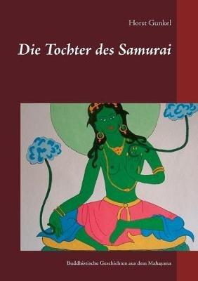 Die Tochter des Samurai: Buddhistische Geschichten aus dem Mahayana - Horst Gunkel - cover