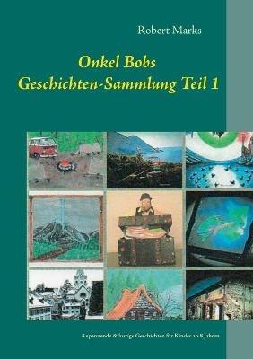 Onkel Bobs Geschichten-Sammlung Teil 1: 8 spannende & lustige Geschichten für Kinder ab 8 Jahren - Robert Marks - cover