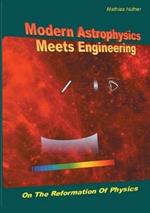 Modern Astrophysics Meets Engineering: On the Reformation of Physics