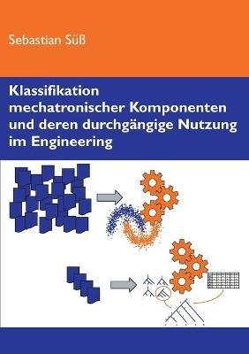 Klassifikation mechatronischer Komponenten und deren durchgängige Nutzung im Engineering - Sebastian Süß - cover