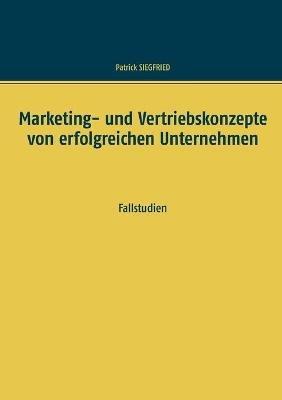 Marketing- und Vertriebskonzepte von erfolgreichen Unternehmen: Fallstudien - Patrick Siegfried - cover