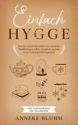 Einfach Hygge: Wie Sie Schritt für Schritt das dänische Wohlbehagen selbst verspüren und Ihr neues Lebensgefühl begrüßen - inkl. Gedankenkarten zum Ausschneiden - Anneke Bluhm - cover