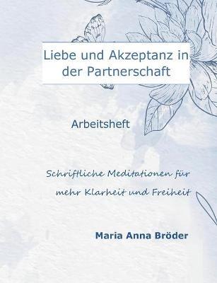Liebe und Akzeptanz in der Partnerschaft: Schriftliche Meditationen für mehr Klarheit und Freiheit - Maria Anna Bröder - cover