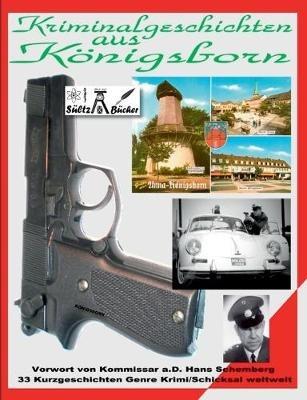 Kriminalgeschichten aus Königsborn: Vorwort von Kommissar a.D. H. Schemberg - 33 Kurzgeschichten Genre Krimi/Schicksal weltweit - Uwe H Sültz,Renate Sültz - cover