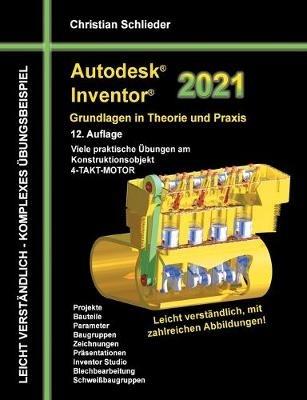 Autodesk Inventor 2021 - Grundlagen in Theorie und Praxis: Viele praktische Übungen am Konstruktionsobjekt 4-Takt-Motor - Christian Schlieder - cover