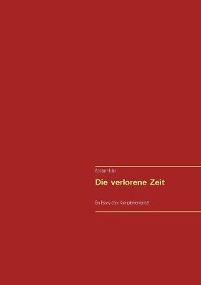 Die verlorene Zeit: Ein Essay über Komplementarität - Günter Hiller - cover